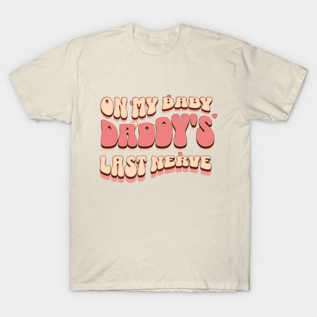 On My Baby Daddy's Last Nerve T-Shirt by YuriArt